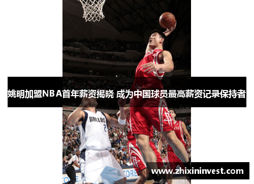 姚明加盟NBA首年薪资揭晓 成为中国球员最高薪资记录保持者