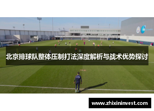 北京排球队整体压制打法深度解析与战术优势探讨