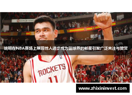 姚明在NBA赛场上展现惊人进步成为篮球界的新星引发广泛关注与赞誉