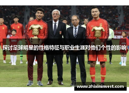 探讨足球明星的性格特征与职业生涯对他们个性的影响