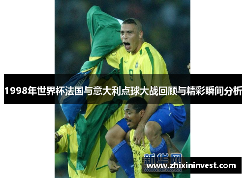 1998年世界杯法国与意大利点球大战回顾与精彩瞬间分析