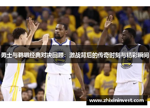 勇士与鹈鹕经典对决回顾：激战背后的传奇时刻与精彩瞬间