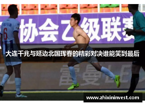 大连千兆与延边北国珲春的精彩对决谁能笑到最后